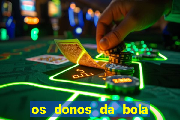 os donos da bola casa de aposta